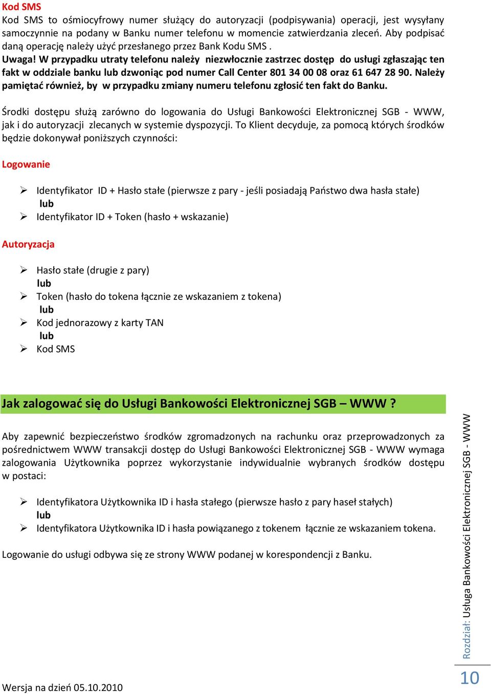 W przypadku utraty telefonu należy niezwłocznie zastrzec dostęp do usługi zgłaszając ten fakt w oddziale banku lub dzwoniąc pod numer Call Center 801 34 00 08 oraz 61 647 28 90.