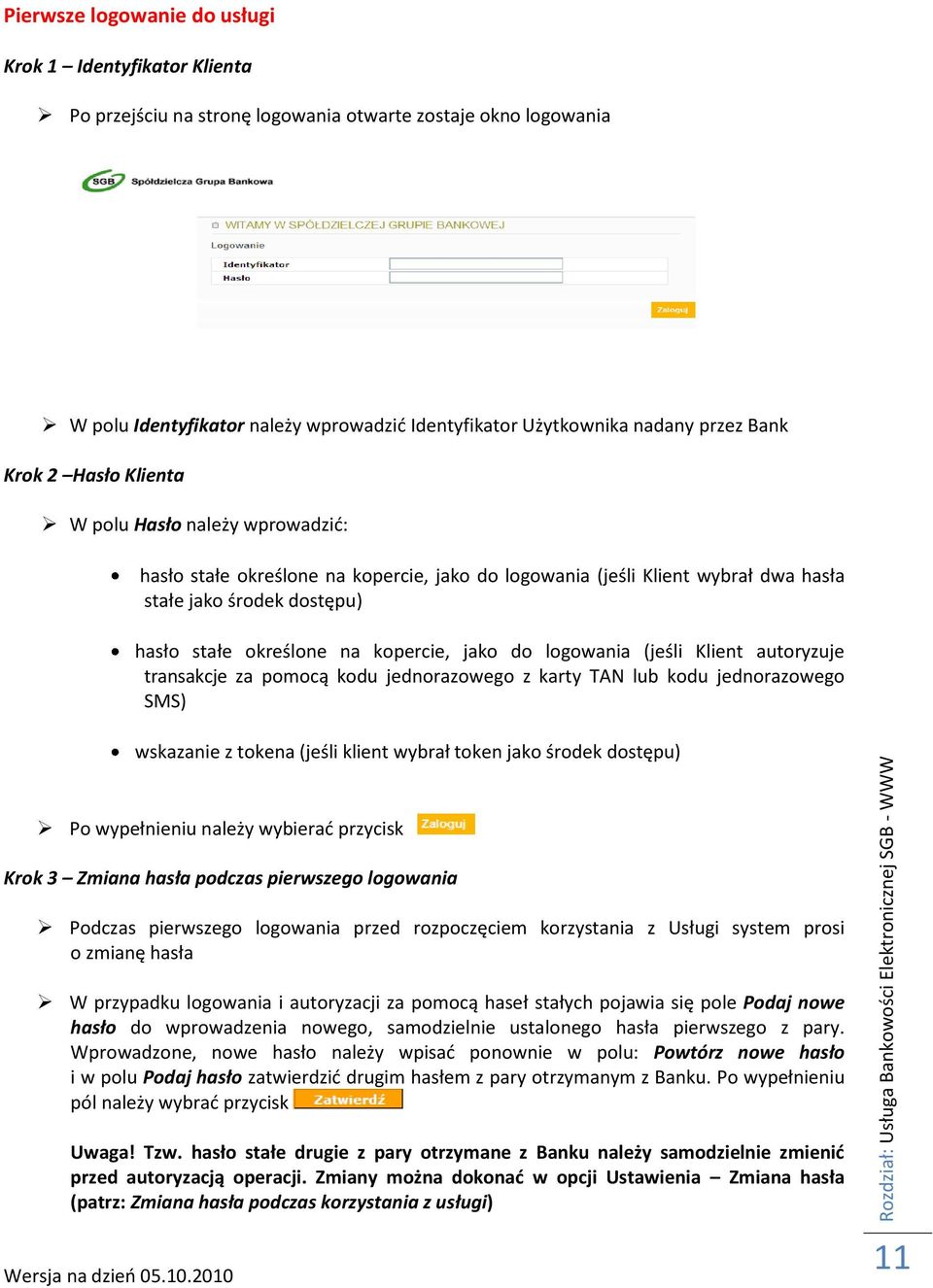 kopercie, jako do logowania (jeśli Klient autoryzuje transakcje za pomocą kodu jednorazowego z karty TAN lub kodu jednorazowego SMS) wskazanie z tokena (jeśli klient wybrał token jako środek dostępu)