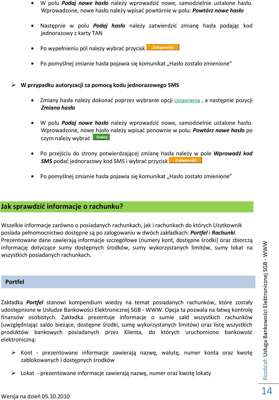 wybrad przycisk Po pomyślnej zmianie hasła pojawia się komunikat Hasło zostało zmienione W przypadku autoryzacji za pomocą kodu jednorazowego SMS Zmiany hasła należy dokonad poprzez wybranie opcji