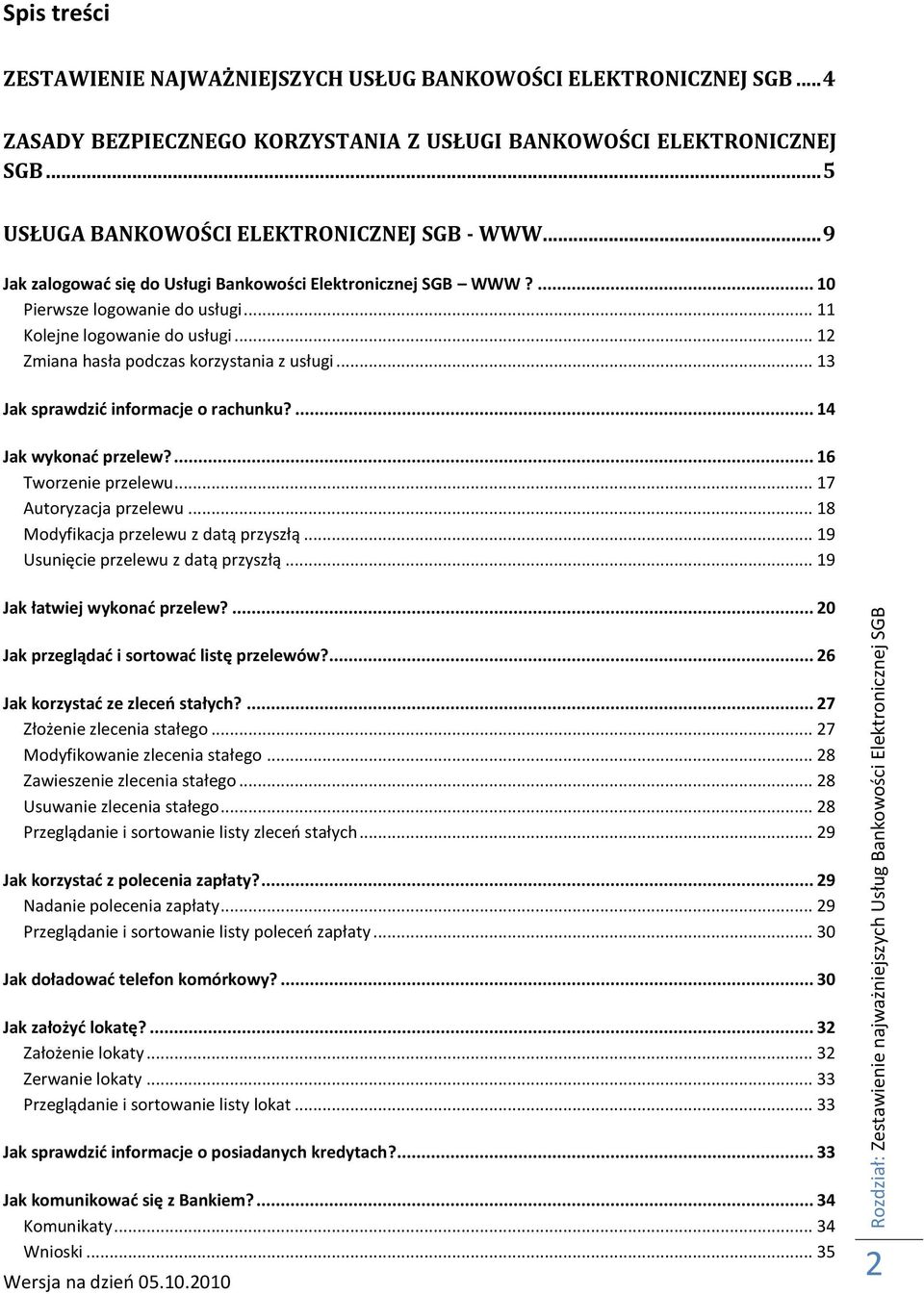... 10 Pierwsze logowanie do usługi... 11 Kolejne logowanie do usługi... 12 Zmiana hasła podczas korzystania z usługi... 13 Jak sprawdzid informacje o rachunku?... 14 Jak wykonad przelew?
