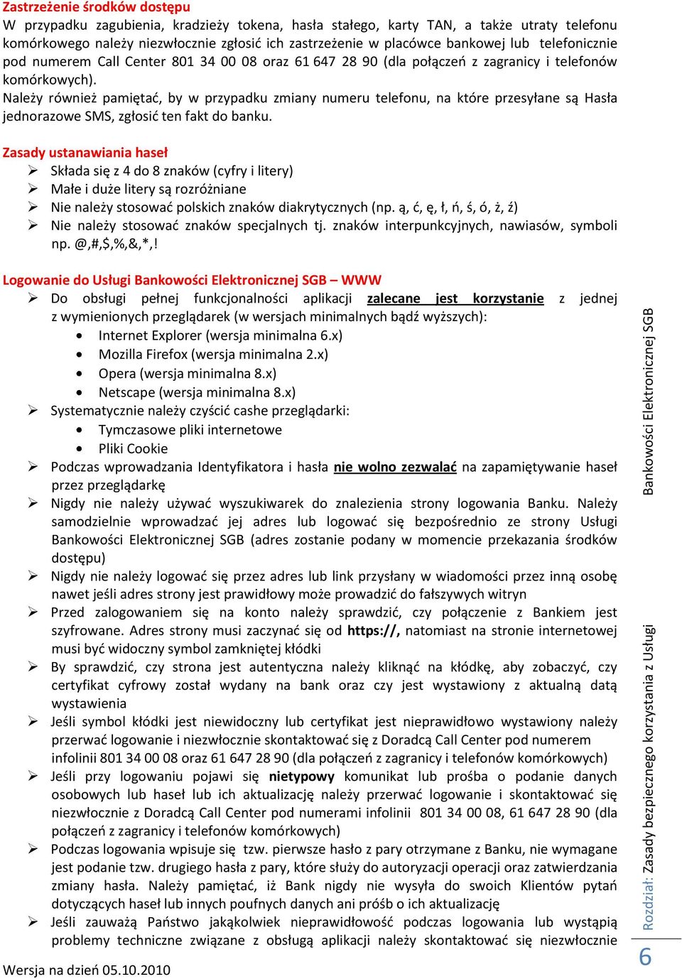 komórkowych). Należy również pamiętad, by w przypadku zmiany numeru telefonu, na które przesyłane są Hasła jednorazowe SMS, zgłosid ten fakt do banku.