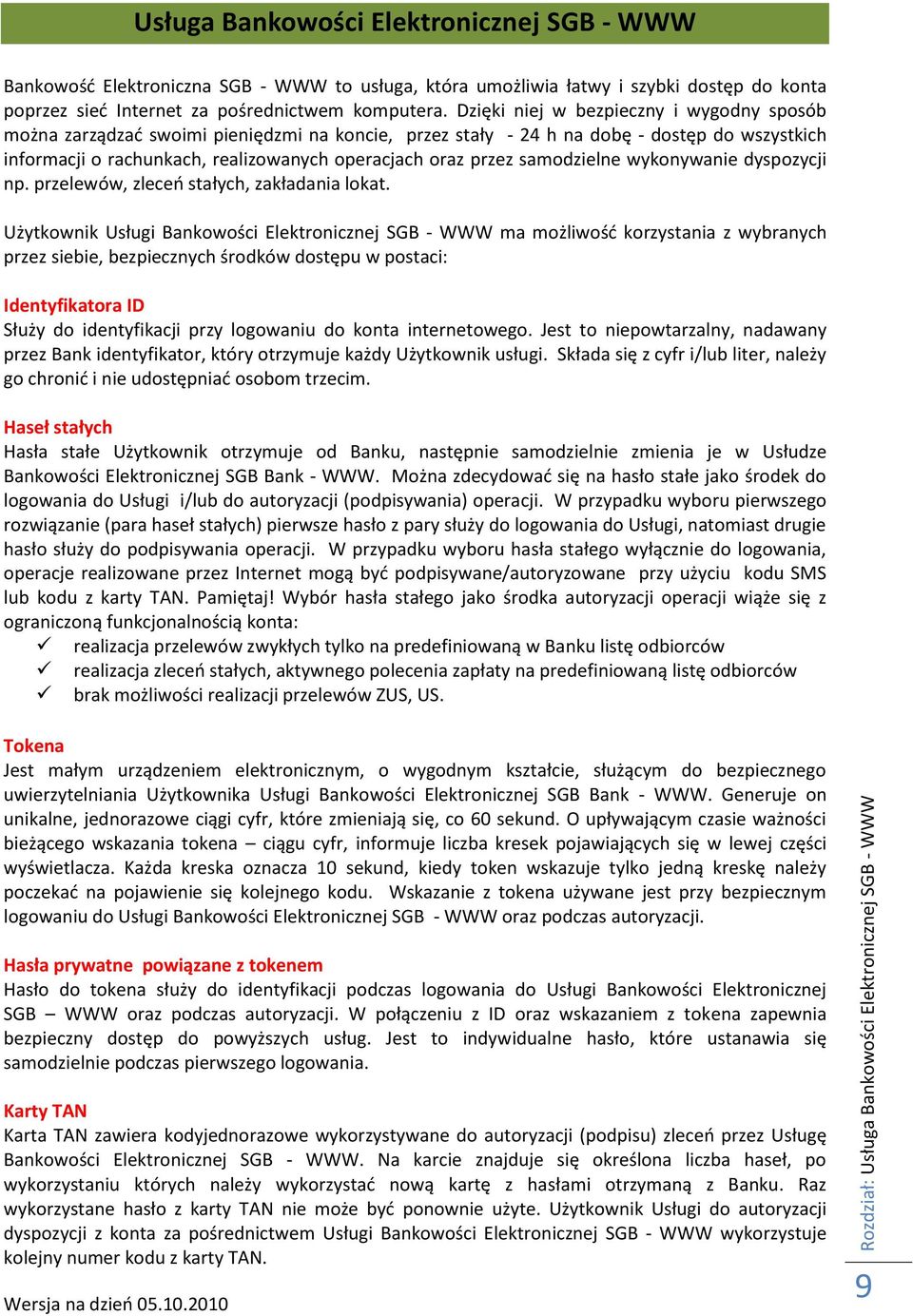 samodzielne wykonywanie dyspozycji np. przelewów, zleceo stałych, zakładania lokat.