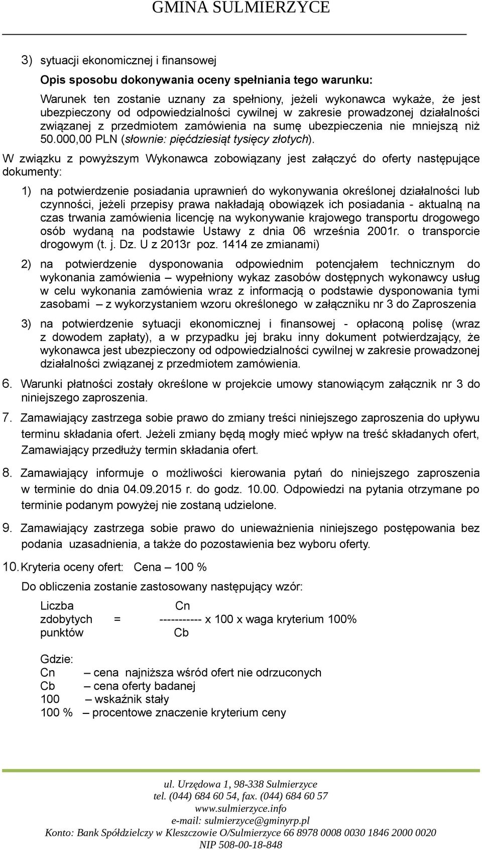 W związku z powyższym Wykonawca zobowiązany jest załączyć do oferty następujące dokumenty: 1) na potwierdzenie posiadania uprawnień do wykonywania określonej działalności lub czynności, jeżeli