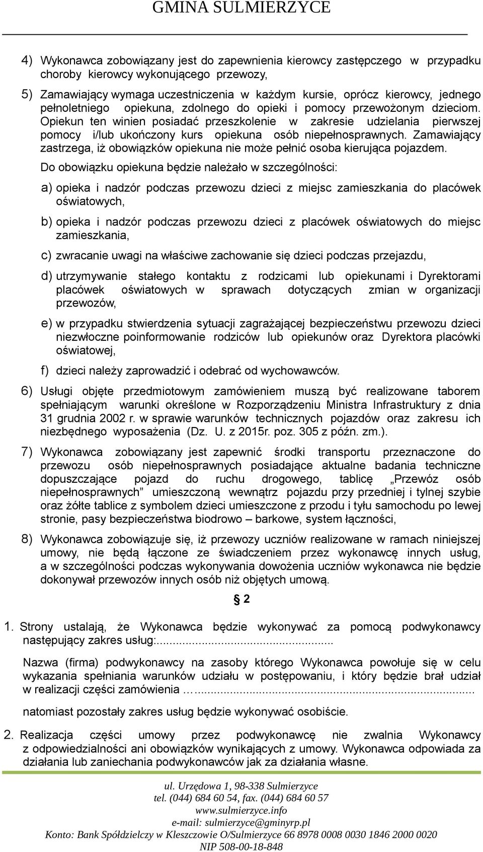 Opiekun ten winien posiadać przeszkolenie w zakresie udzielania pierwszej pomocy i/lub ukończony kurs opiekuna osób niepełnosprawnych.