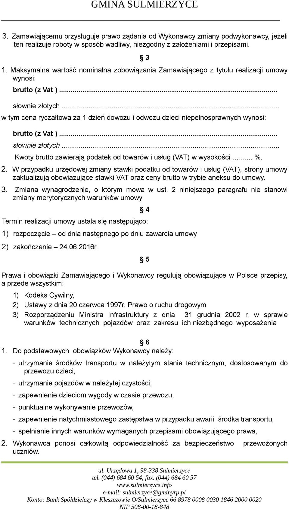 .. w tym cena ryczałtowa za 1 dzień dowozu i odwozu dzieci niepełnosprawnych wynosi: brutto (z Vat )... słownie złotych... Kwoty brutto zawierają podatek od towarów i usług (VAT) w wysokości... %. 2.