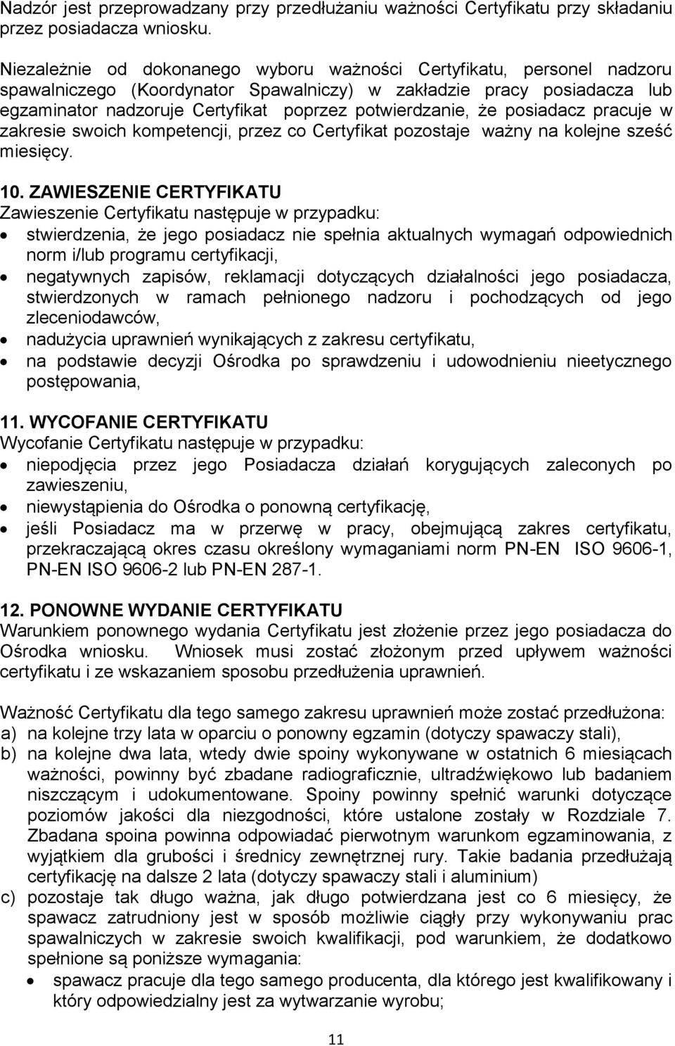 potwierdzanie, że posiadacz pracuje w zakresie swoich kompetencji, przez co Certyfikat pozostaje ważny na kolejne sześć miesięcy. 10.