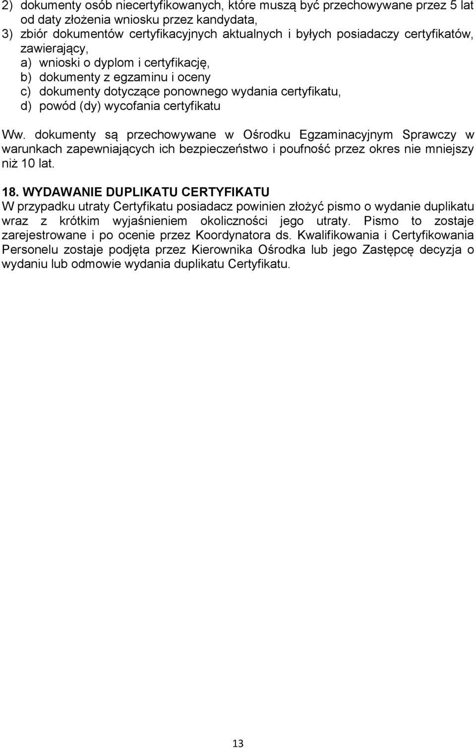 dokumenty są przechowywane w Ośrodku Egzaminacyjnym Sprawczy w warunkach zapewniających ich bezpieczeństwo i poufność przez okres nie mniejszy niż 10 lat. 18.