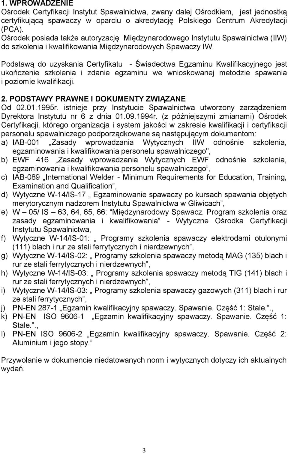Podstawą do uzyskania Certyfikatu - Świadectwa Egzaminu Kwalifikacyjnego jest ukończenie szkolenia i zdanie egzaminu we wnioskowanej metodzie spawania i poziomie kwalifikacji. 2.
