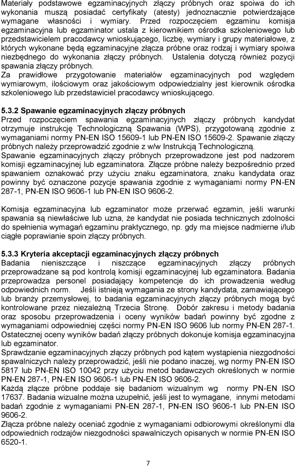 których wykonane będą egzaminacyjne złącza próbne oraz rodzaj i wymiary spoiwa niezbędnego do wykonania złączy próbnych. Ustalenia dotyczą również pozycji spawania złączy próbnych.