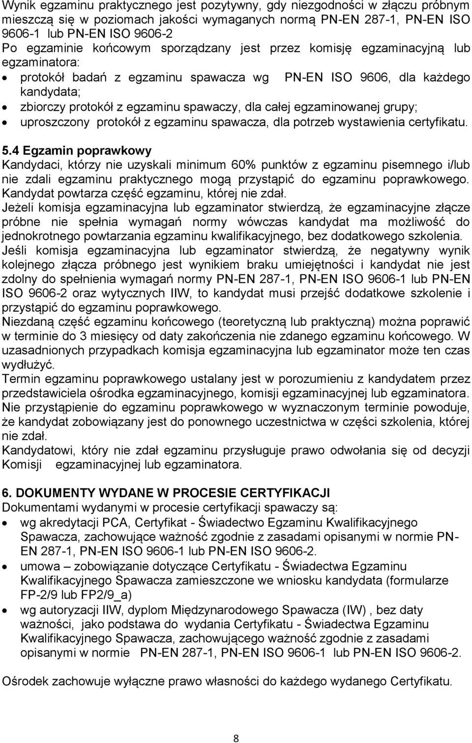 egzaminowanej grupy; uproszczony protokół z egzaminu spawacza, dla potrzeb wystawienia certyfikatu. 5.