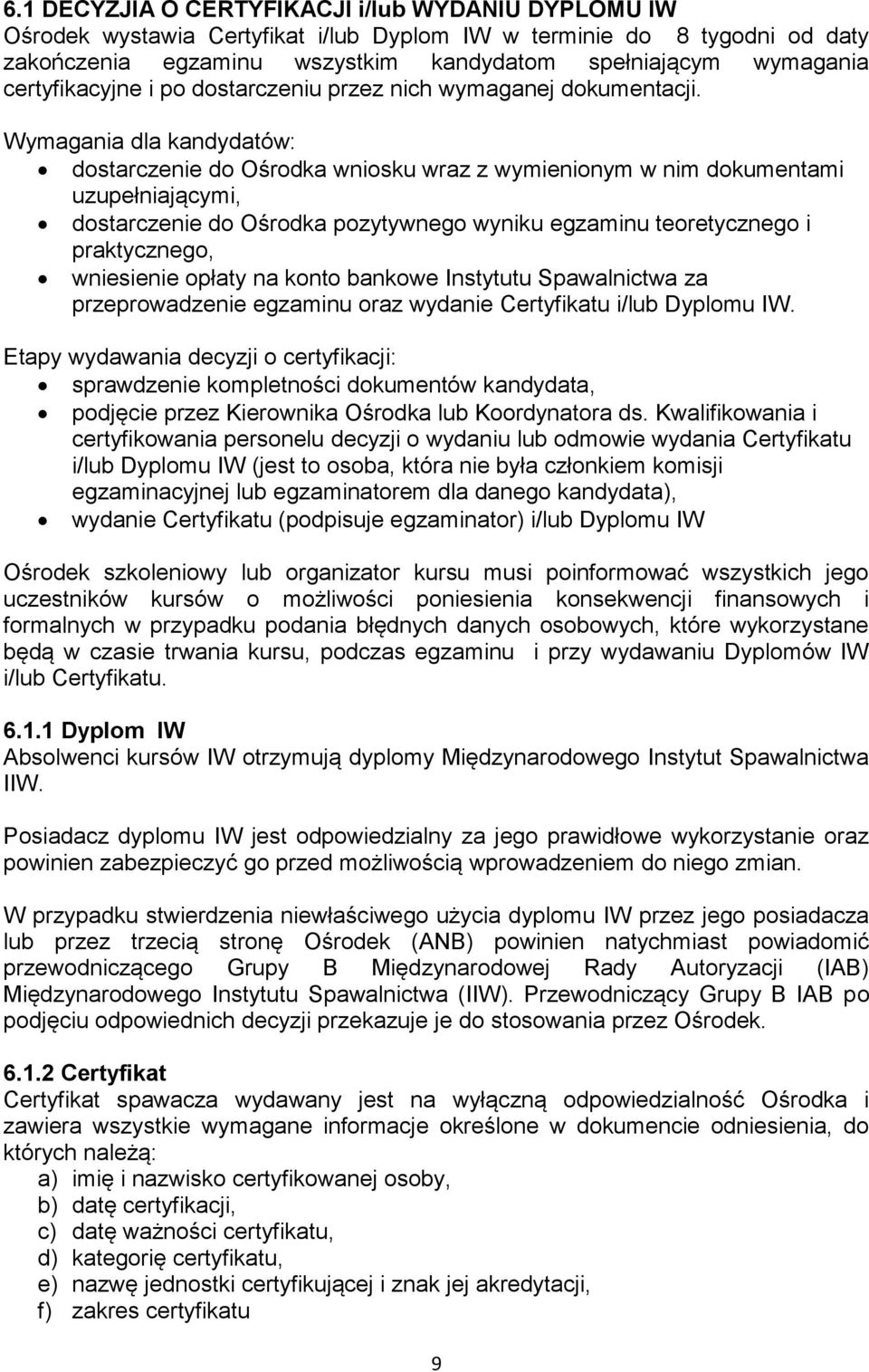 Wymagania dla kandydatów: dostarczenie do Ośrodka wniosku wraz z wymienionym w nim dokumentami uzupełniającymi, dostarczenie do Ośrodka pozytywnego wyniku egzaminu teoretycznego i praktycznego,