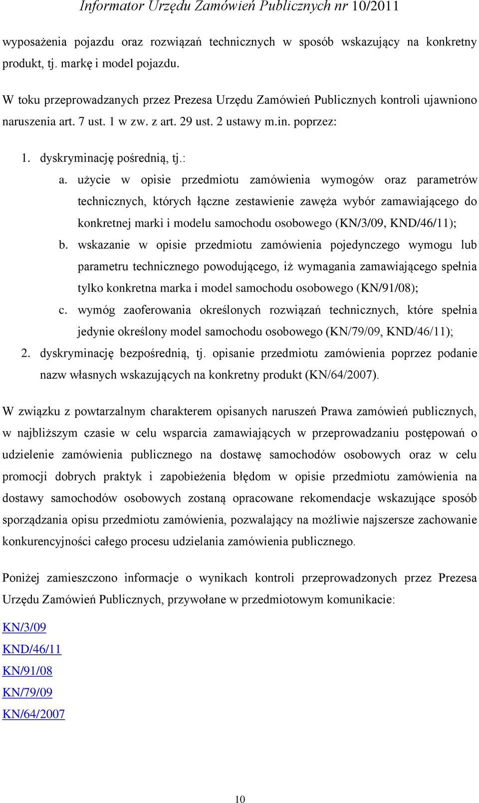 użycie w opisie przedmiotu zamówienia wymogów oraz parametrów technicznych, których łączne zestawienie zawęża wybór zamawiającego do konkretnej marki i modelu samochodu osobowego (KN/3/09,