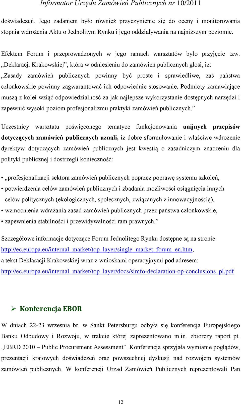 Deklaracji Krakowskiej, która w odniesieniu do zamówień publicznych głosi, iż: Zasady zamówień publicznych powinny być proste i sprawiedliwe, zaś państwa członkowskie powinny zagwarantować ich