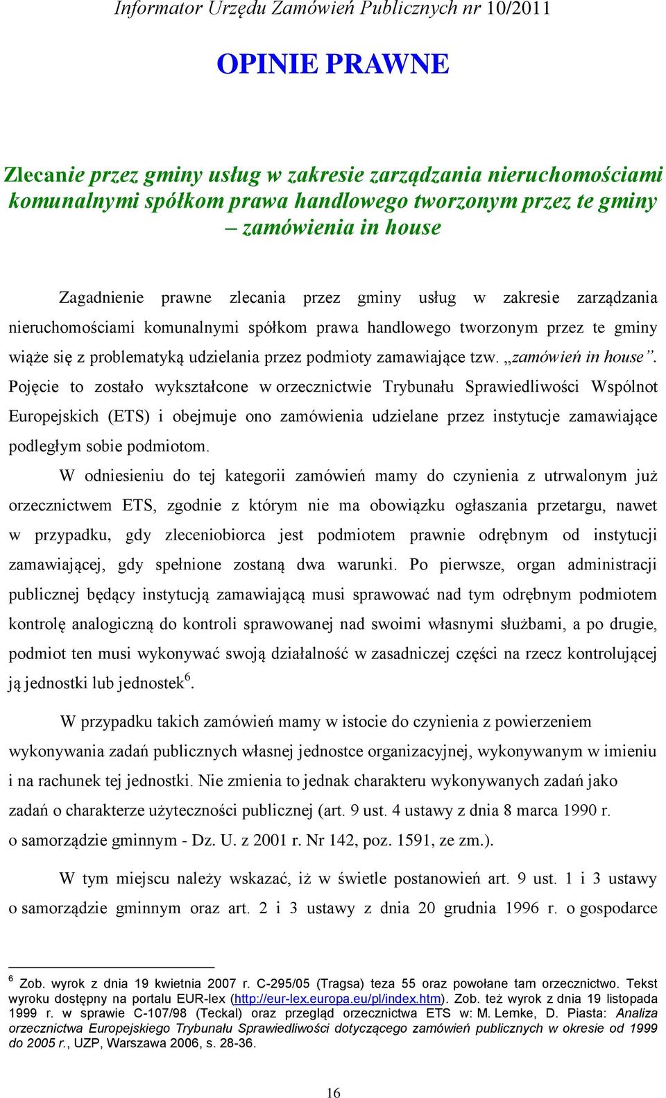 Pojęcie to zostało wykształcone w orzecznictwie Trybunału Sprawiedliwości Wspólnot Europejskich (ETS) i obejmuje ono zamówienia udzielane przez instytucje zamawiające podległym sobie podmiotom.