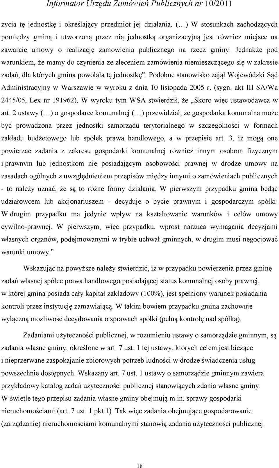 Jednakże pod warunkiem, że mamy do czynienia ze zleceniem zamówienia niemieszczącego się w zakresie zadań, dla których gmina powołała tę jednostkę.