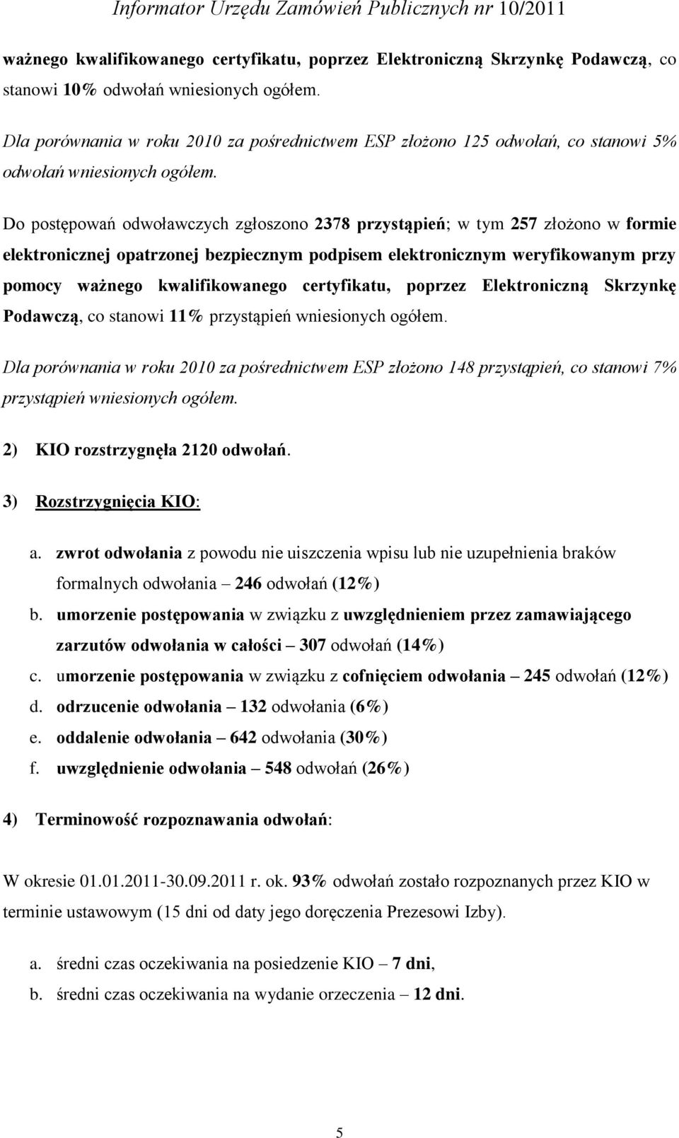 Do postępowań odwoławczych zgłoszono 2378 przystąpień; w tym 257 złożono w formie elektronicznej opatrzonej bezpiecznym podpisem elektronicznym weryfikowanym przy pomocy ważnego kwalifikowanego