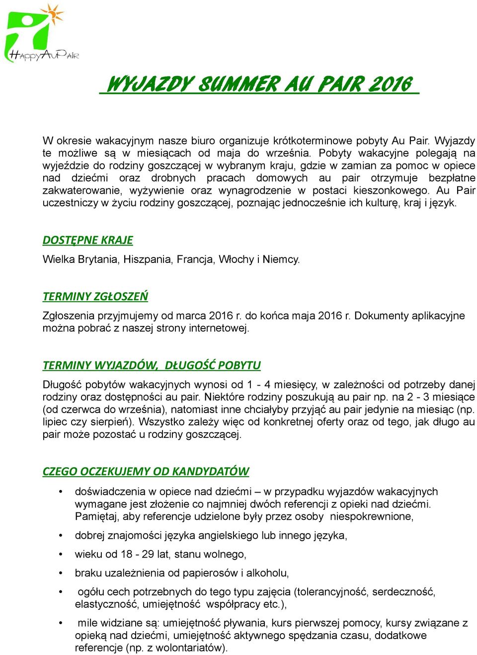 wyżywienie oraz wynagrodzenie w postaci kieszonkowego. Au Pair uczestniczy w życiu rodziny goszczącej, poznając jednocześnie ich kulturę, kraj i język.