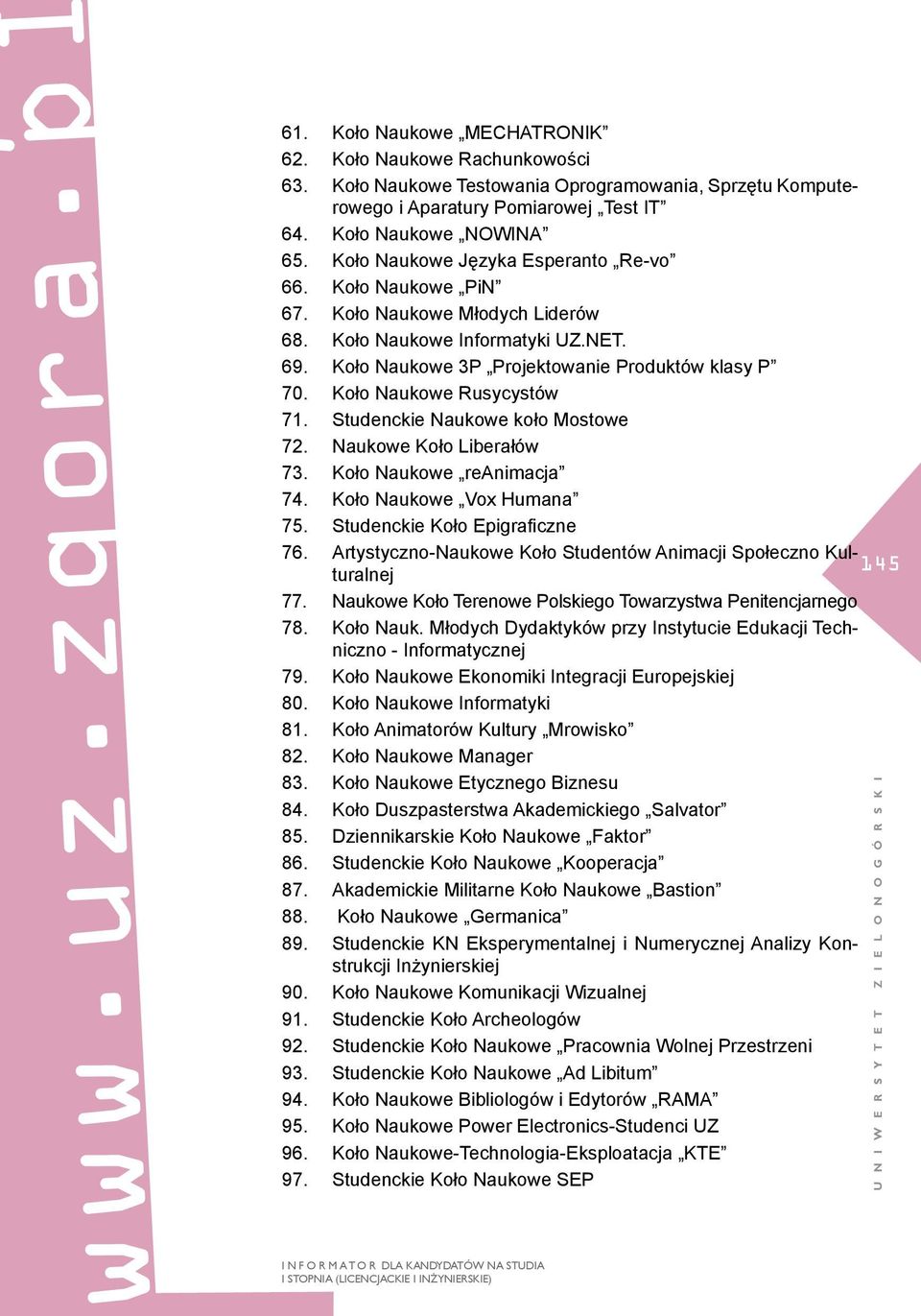 Koło Naukowe Rusycystów 71. Studenckie Naukowe koło Mostowe 72. Naukowe Koło Liberałów 73. Koło Naukowe reanimacja 74. Koło Naukowe Vox Humana 75. Studenckie Koło Epigraficzne 76.