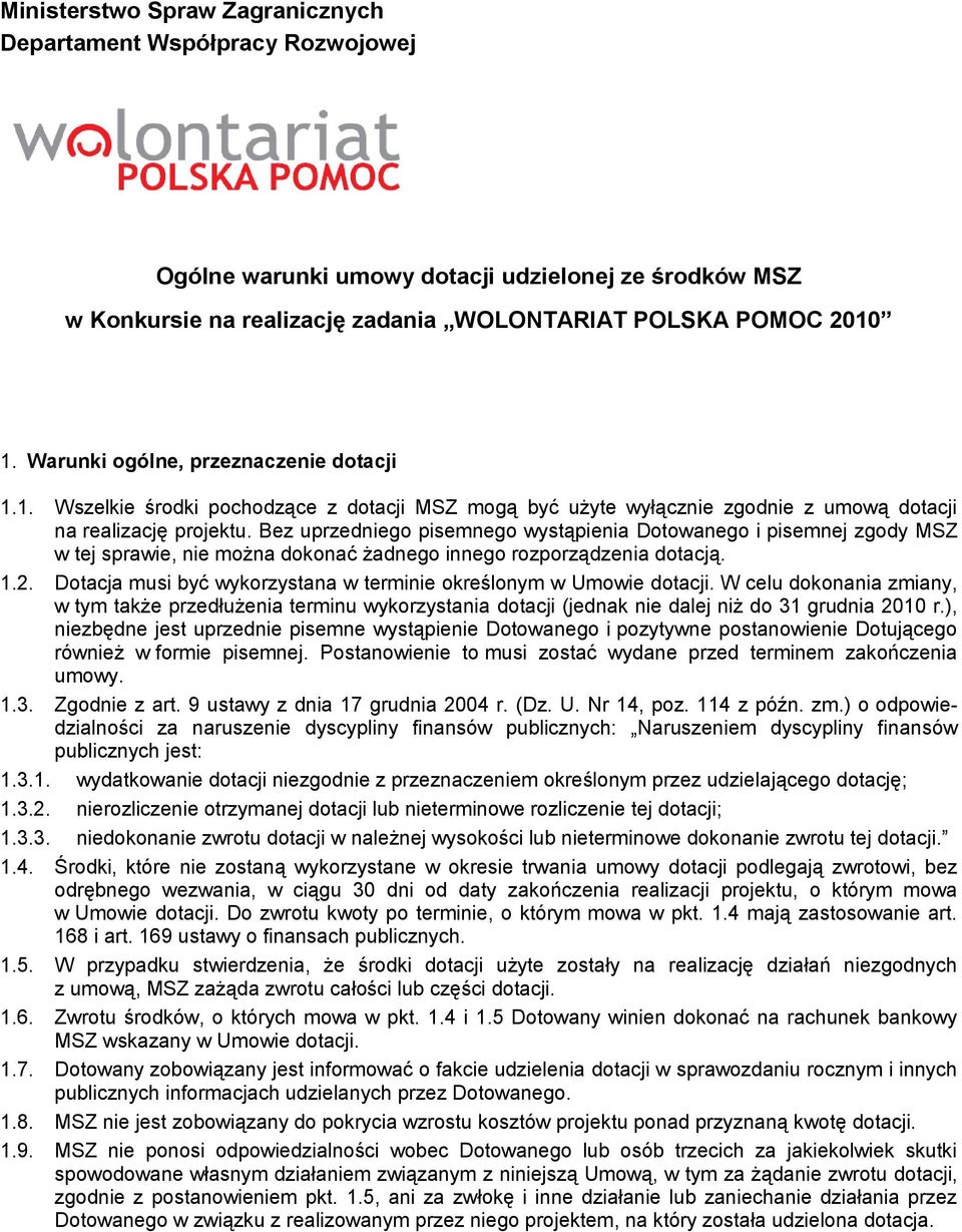 Bez uprzedniego pisemnego wystąpienia Dotowanego i pisemnej zgody MSZ w tej sprawie, nie można dokonać żadnego innego rozporządzenia dotacją. 1.2.