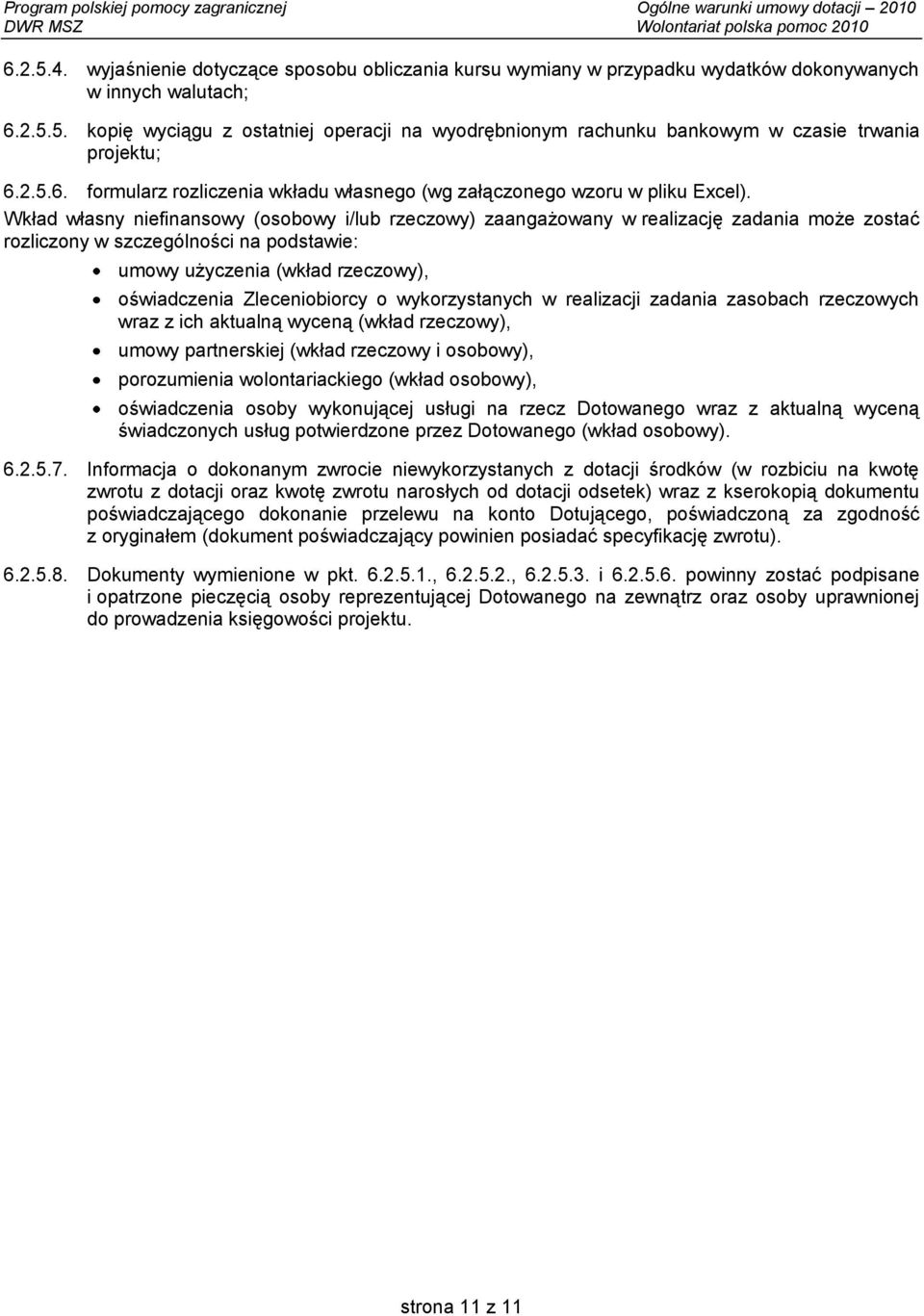 Wkład własny niefinansowy (osobowy i/lub rzeczowy) zaangażowany w realizację zadania może zostać rozliczony w szczególności na podstawie: umowy użyczenia (wkład rzeczowy), oświadczenia Zleceniobiorcy