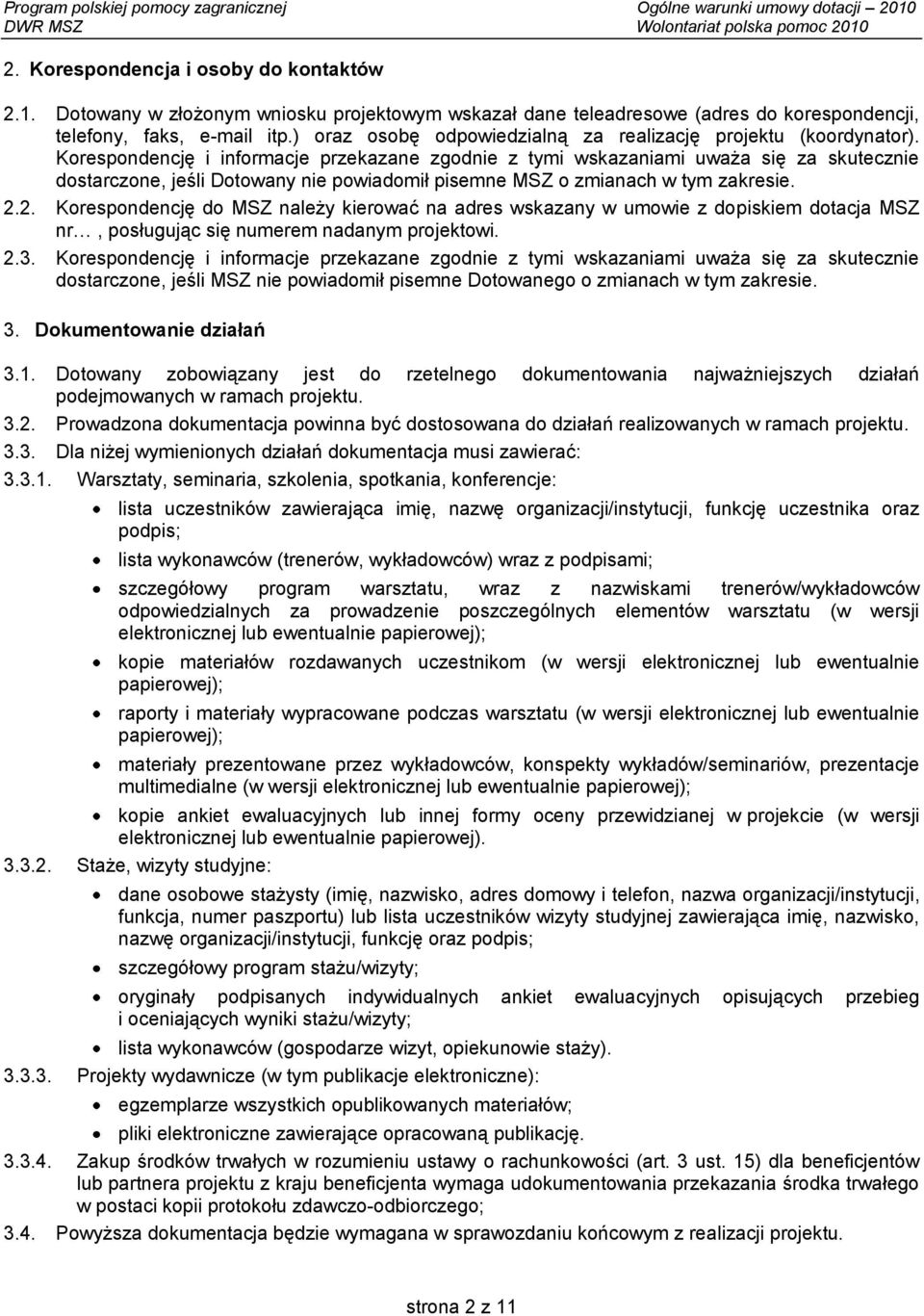 Korespondencję i informacje przekazane zgodnie z tymi wskazaniami uważa się za skutecznie dostarczone, jeśli Dotowany nie powiadomił pisemne MSZ o zmianach w tym zakresie. 2.