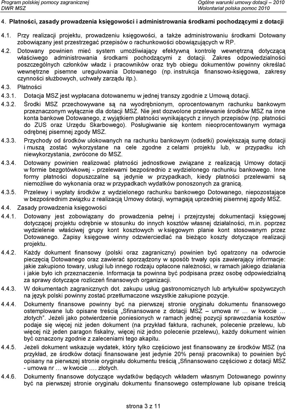 Dotowany powinien mieć system umożliwiający efektywną kontrolę wewnętrzną dotyczącą właściwego administrowania środkami pochodzącymi z dotacji.