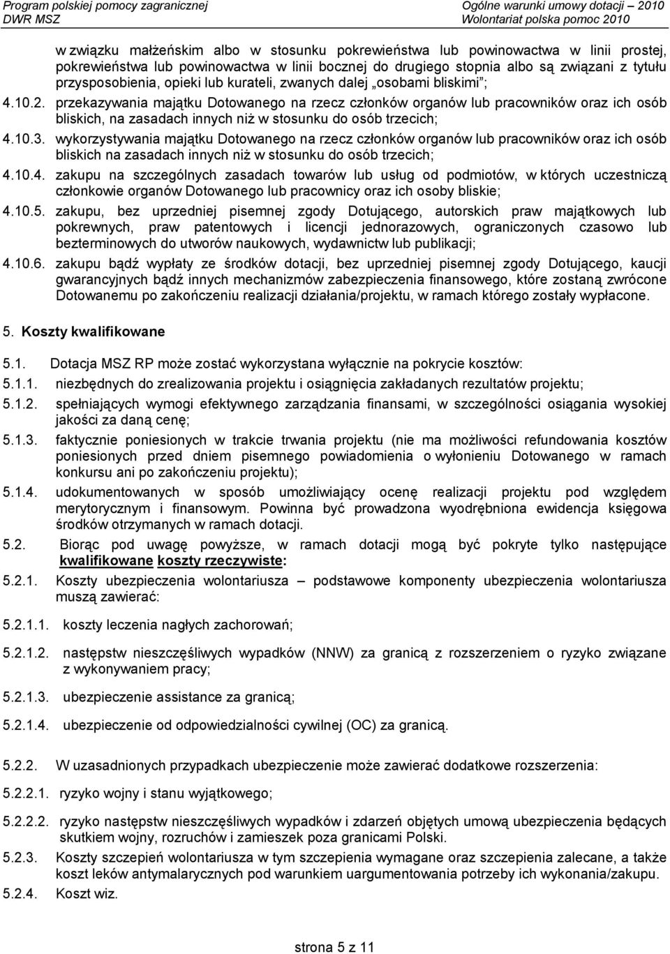 przekazywania majątku Dotowanego na rzecz członków organów lub pracowników oraz ich osób bliskich, na zasadach innych niż w stosunku do osób trzecich; 4.10.3.
