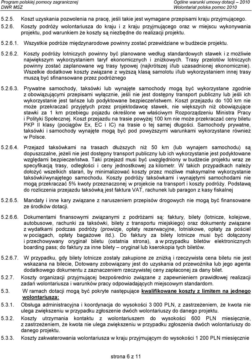 Wszystkie podróże międzynarodowe powinny zostać przewidziane w budżecie projektu. 5.2.