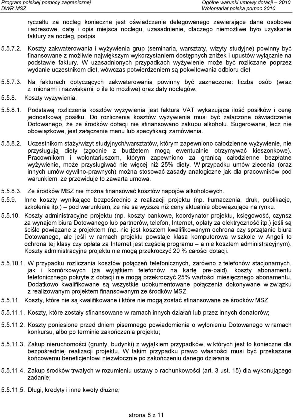 Koszty zakwaterowania i wyżywienia grup (seminaria, warsztaty, wizyty studyjne) powinny być finansowane z możliwie największym wykorzystaniem dostępnych zniżek i upustów wyłącznie na podstawie