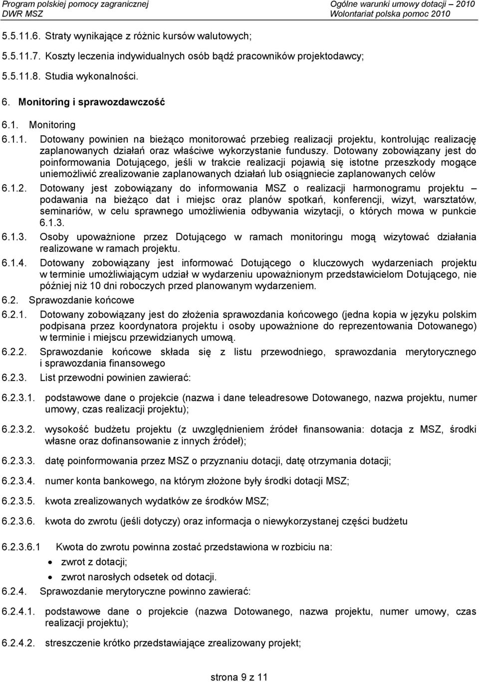 Dotowany zobowiązany jest do poinformowania Dotującego, jeśli w trakcie realizacji pojawią się istotne przeszkody mogące uniemożliwić zrealizowanie zaplanowanych działań lub osiągniecie zaplanowanych