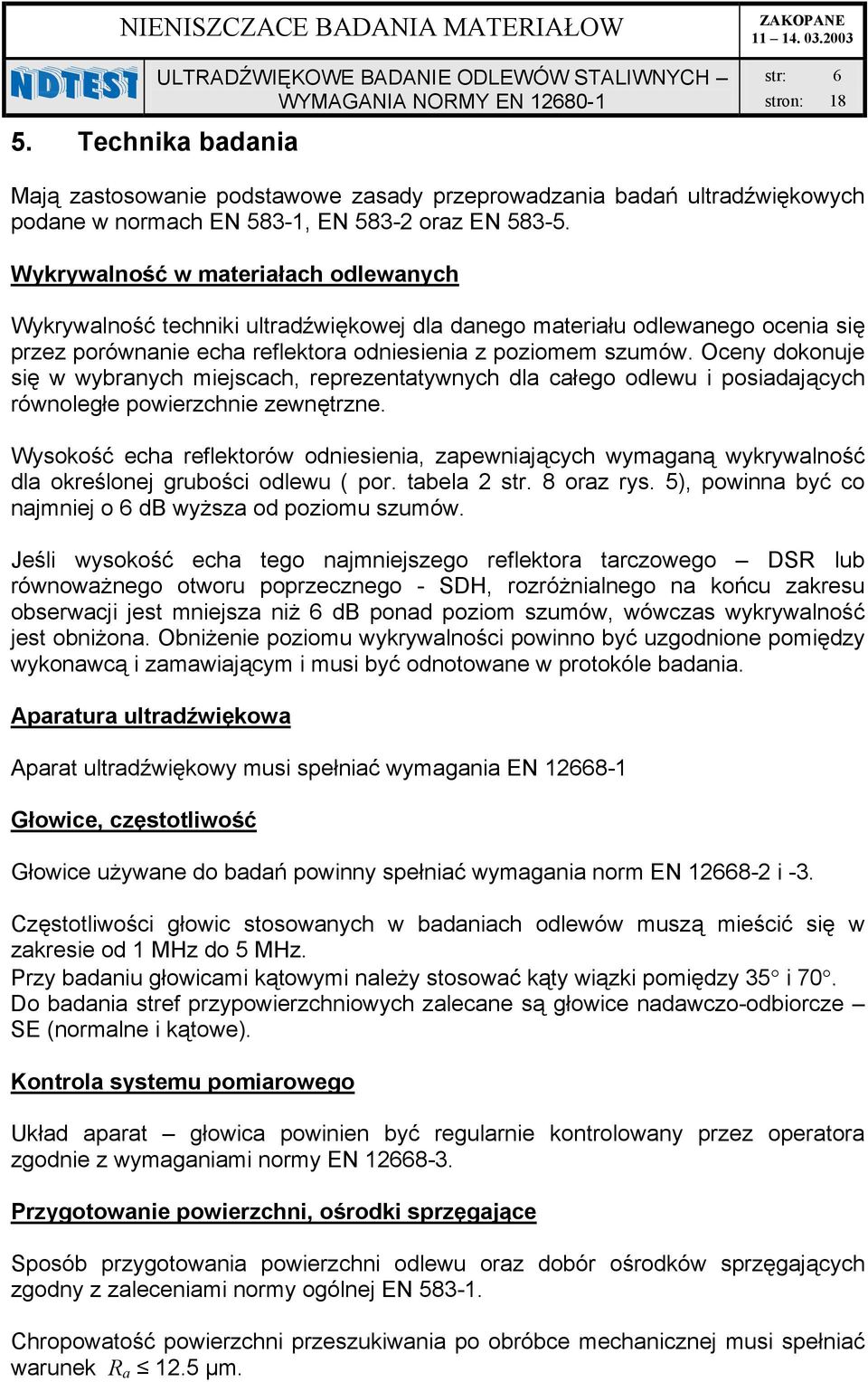Oceny dokonuje się w wyrnych miejscch, reprezenttywnych dl cłego odlewu i posidjących równoległe powierzchnie zewnętrzne.
