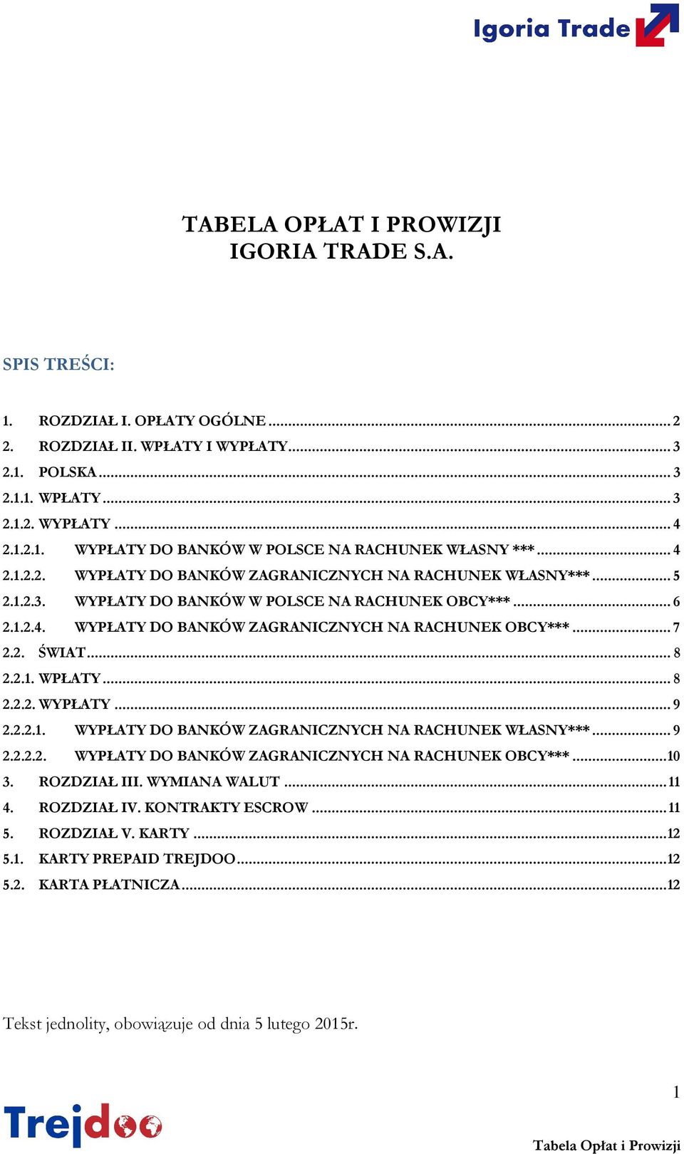 2. ŚWIAT... 8 2.2.1. WPŁATY... 8 2.2.2. WYPŁATY... 9 2.2.2.1. WYPŁATY DO BANKÓW ZAGRANICZNYCH NA RACHUNEK WŁASNY***... 9 2.2.2.2. WYPŁATY DO BANKÓW ZAGRANICZNYCH NA RACHUNEK OBCY***... 10 3.