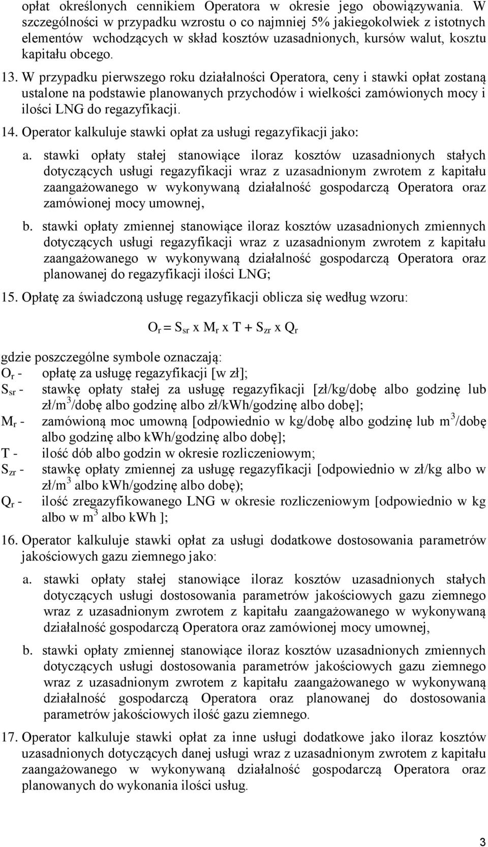 W przypadku pierwszego roku działalności Operatora, ceny i stawki opłat zostaną ustalone na podstawie planowanych przychodów i wielkości zamówionych mocy i ilości LNG do regazyfikacji. 14.