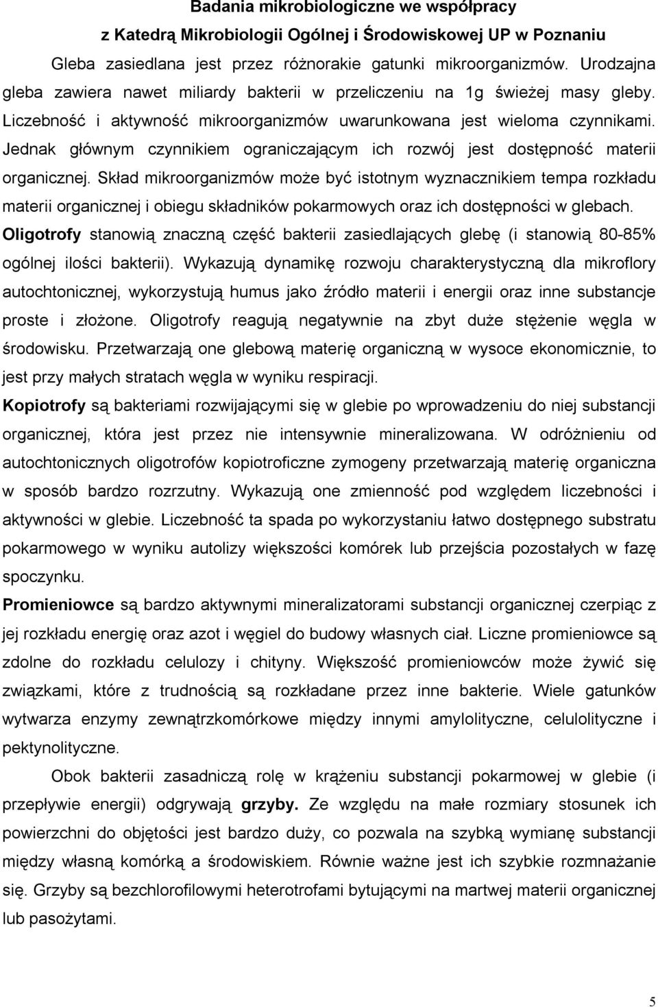 Jednak głównym czynnikiem ograniczającym ich rozwój jest dostępność materii organicznej.