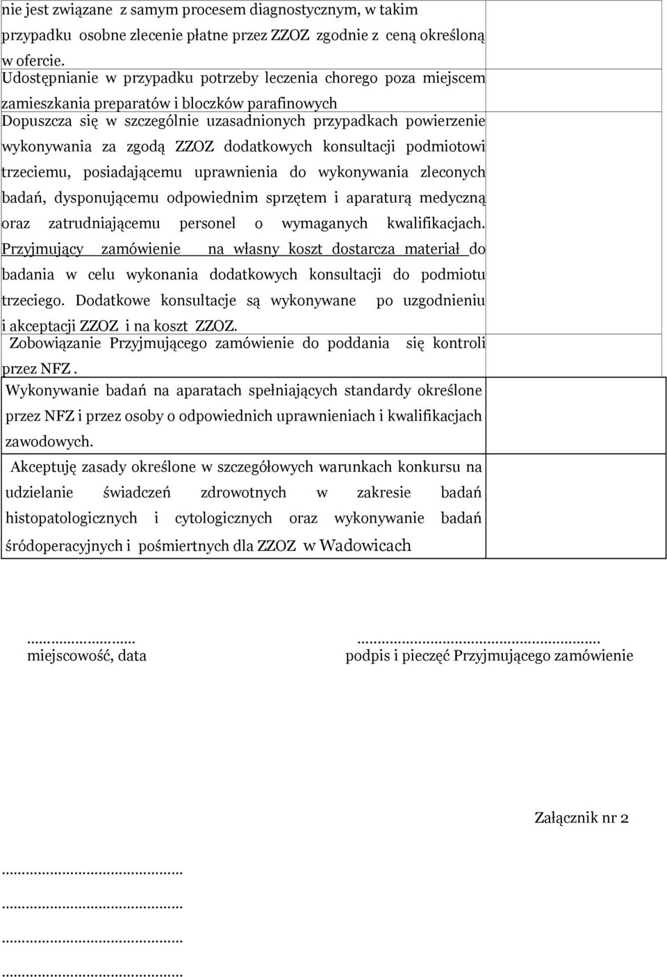 zgodą ZZOZ dodatkowych konsultacji podmiotowi trzeciemu, posiadającemu uprawnienia do wykonywania zleconych badań, dysponującemu odpowiednim sprzętem i aparaturą medyczną oraz zatrudniającemu