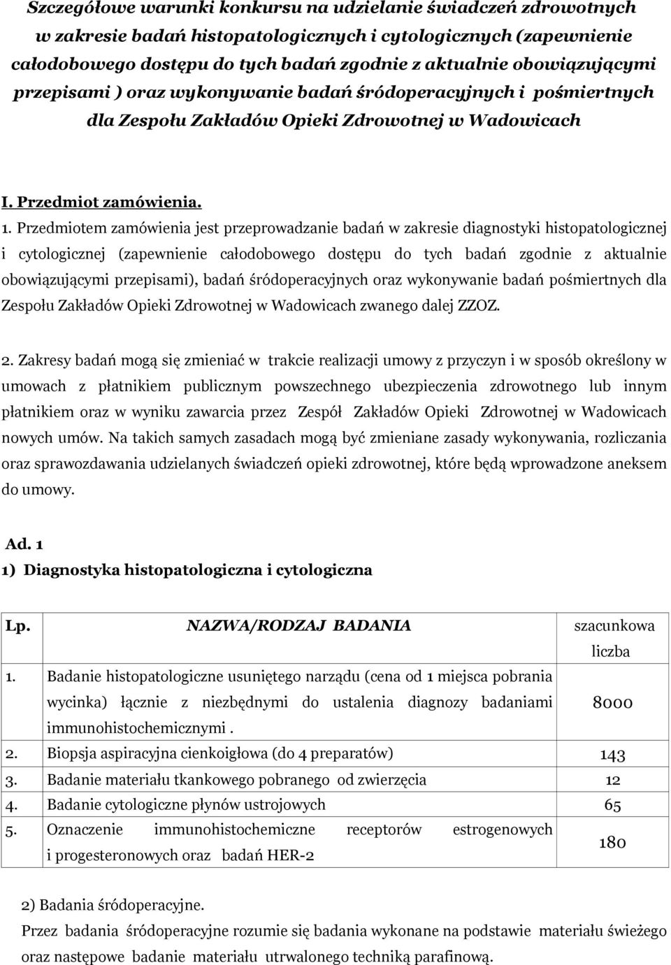 Przedmiotem zamówienia jest przeprowadzanie badań w zakresie diagnostyki histopatologicznej i cytologicznej (zapewnienie całodobowego dostępu do tych badań zgodnie z aktualnie obowiązującymi