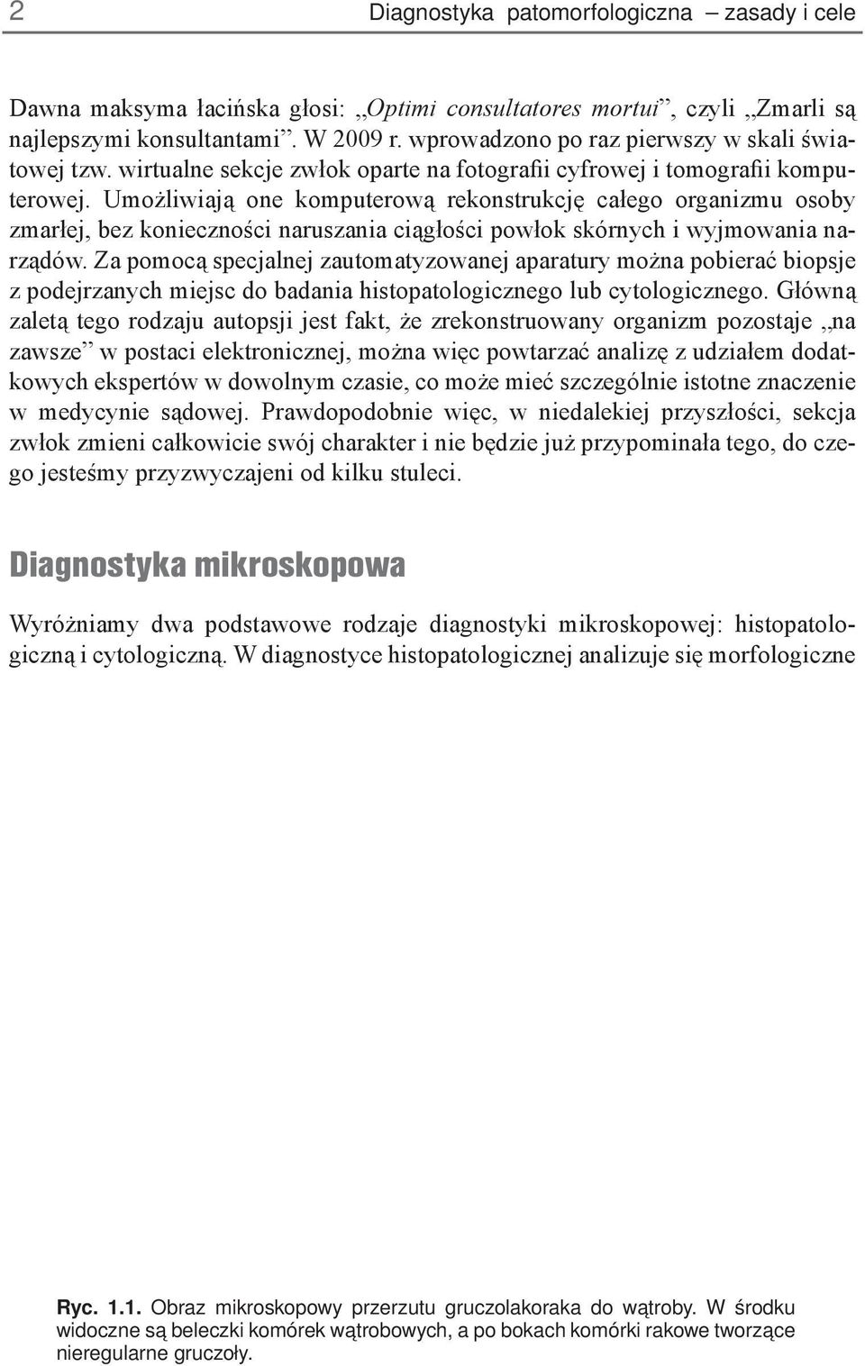 Umożliwiają one komputerową rekonstrukcję całego organizmu osoby zmarłej, bez konieczności naruszania ciągłości powłok skórnych i wyjmowania narządów.