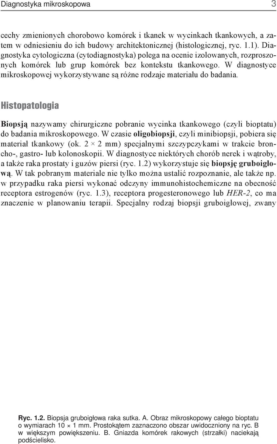 W diagnostyce mikroskopowej wykorzystywane są różne rodzaje materiału do badania. Histopatologia Biopsją nazywamy chirurgiczne pobranie wycinka tkankowego (czyli bioptatu) do badania mikroskopowego.