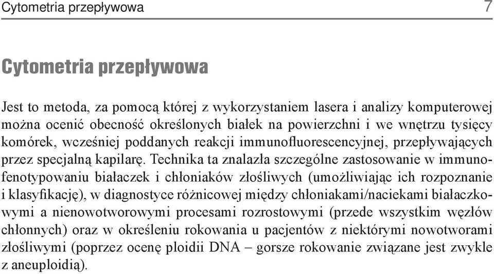 Technika ta znalazła szczególne zastosowanie w immunofenotypowaniu białaczek i chłoniaków złośliwych (umożliwiając ich rozpoznanie i klasyfikację), w diagnostyce różnicowej między