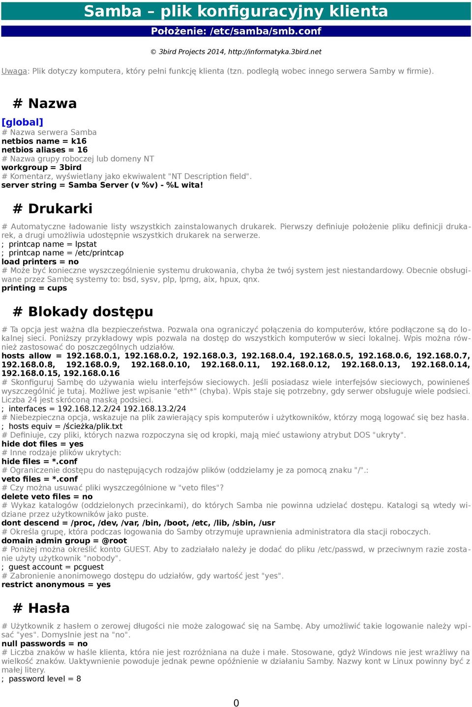 # Nazwa [global] # Nazwa serwera Samba netbios name = k16 netbios aliases = 16 # Nazwa grupy roboczej lub domeny NT workgroup = 3bird # Komentarz, wyświetlany jako ekwiwalent "NT Description field".