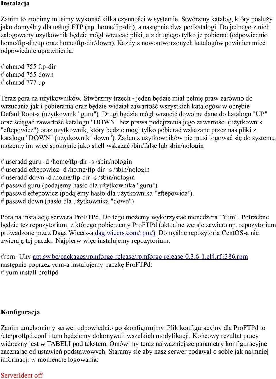 Każdy z nowoutworzonych katalogów powinien mieć odpowiednie uprawnienia: # chmod 755 ftp-dir # chmod 755 down # chmod 777 up Teraz pora na użytkowników.