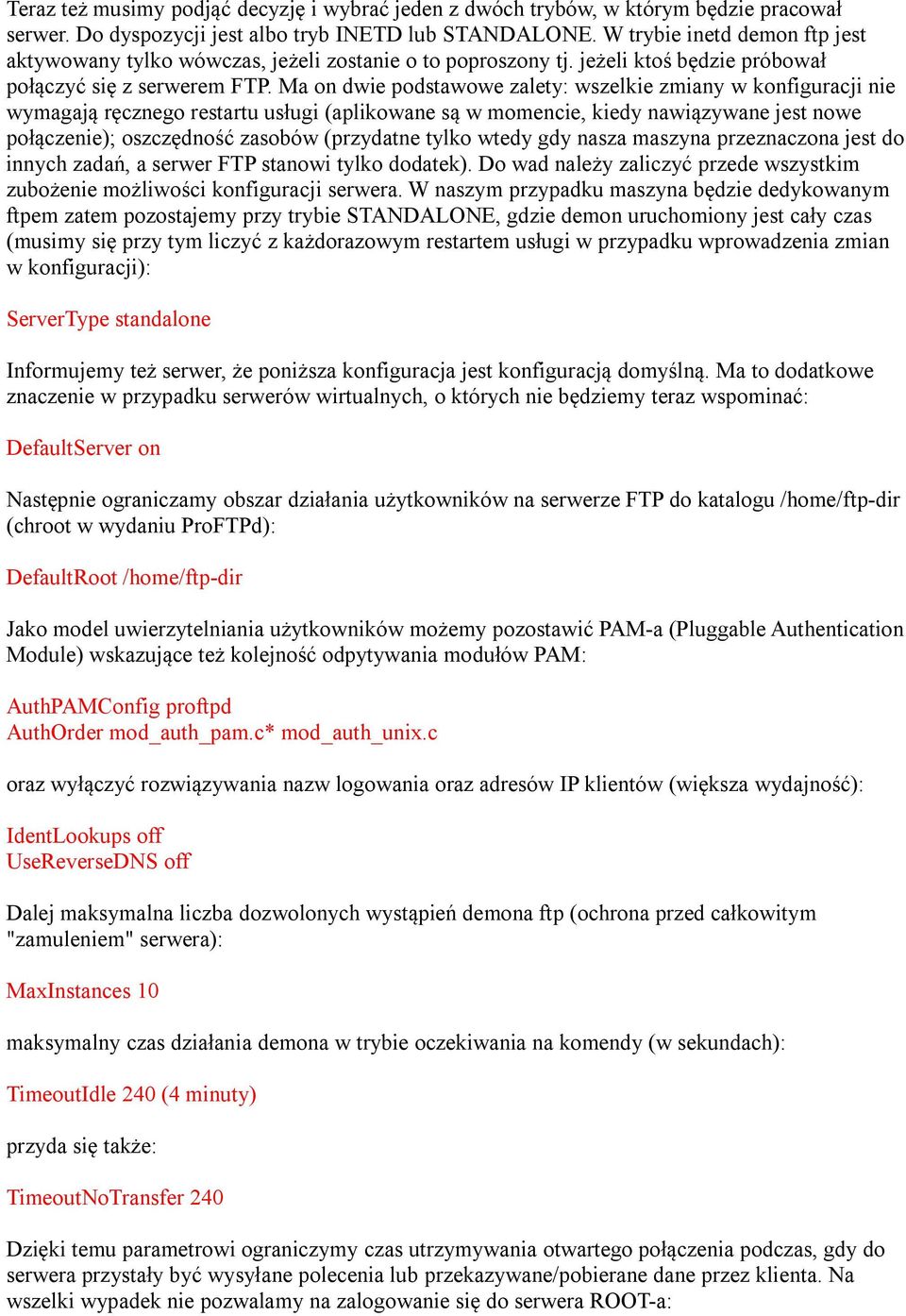 Ma on dwie podstawowe zalety: wszelkie zmiany w konfiguracji nie wymagają ręcznego restartu usługi (aplikowane są w momencie, kiedy nawiązywane jest nowe połączenie); oszczędność zasobów (przydatne