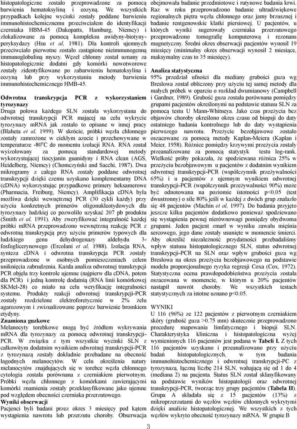 kompleksu awidyny-biotynyperyksydazy (Hsu et al, 1981). Dla kontroli ujemnych przeciwciało pierwotne zostało zastąpione nieimmunogenną immunoglobuliną myszy.
