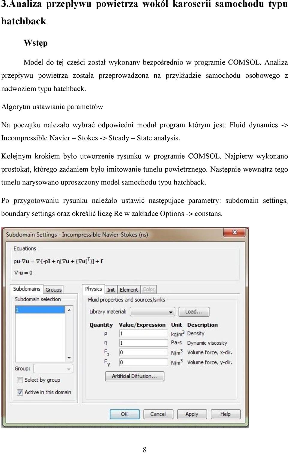 Algorytm ustawiania parametrów Na początku należało wybrać odpowiedni moduł program którym jest: Fluid dynamics -> Incompressible Navier Stokes -> Steady State analysis.