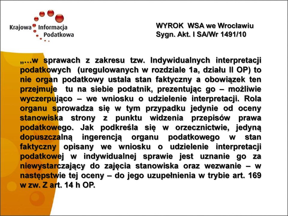 możliwie wyczerpująco we wniosku o udzielenie interpretacji. Rola organu sprowadza się w tym przypadku jedynie od oceny stanowiska strony z punktu widzenia przepisów prawa podatkowego.