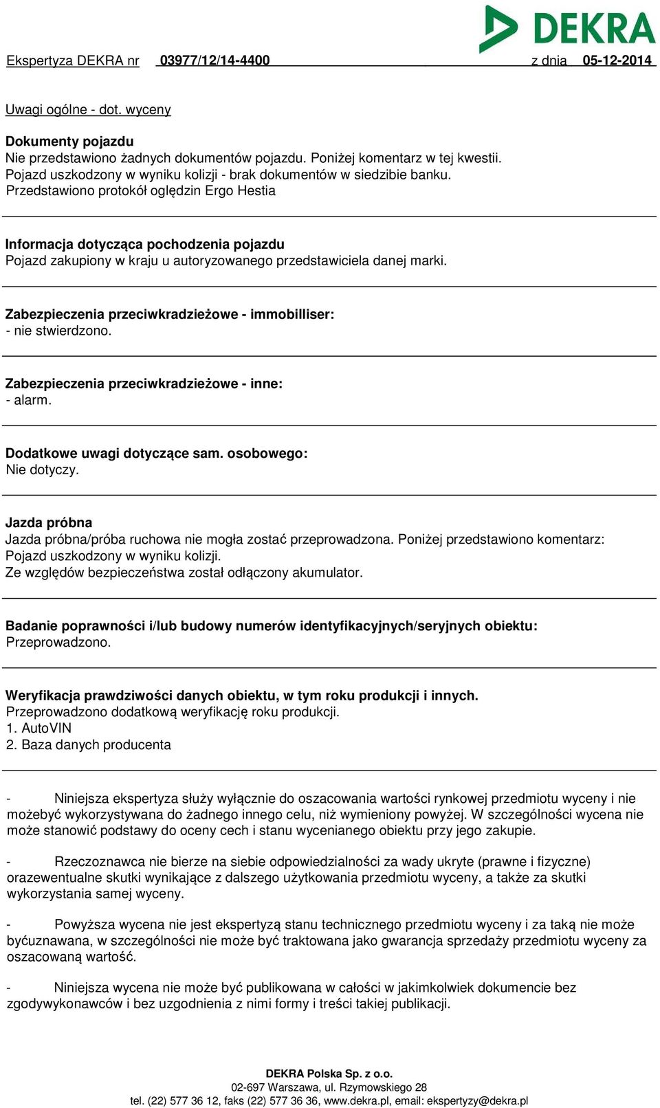 Zabezpieczenia przeciwkradzieżowe - immobilliser: - nie stwierdzono. Zabezpieczenia przeciwkradzieżowe - inne: - alarm. Dodatkowe uwagi dotyczące sam. osobowego: Nie dotyczy.