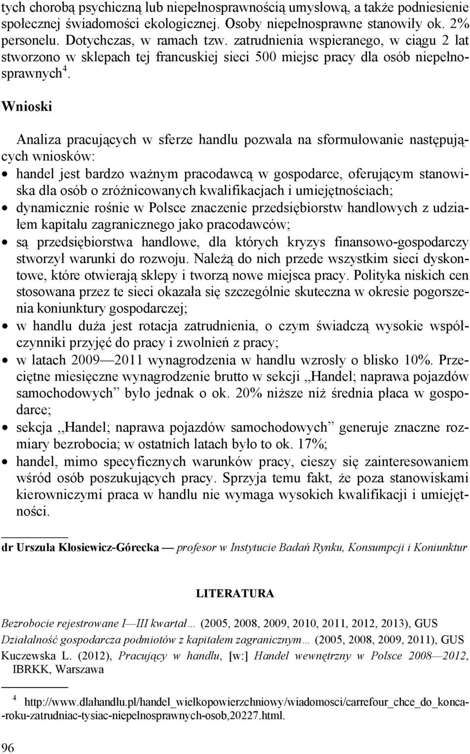 Wnioski Analiza pracujących w sferze handlu pozwala na sformułowanie następujących wniosków: handel jest bardzo wa nym pracodawcą w gospodarce, oferującym stanowiska dla osób o zró nicowanych