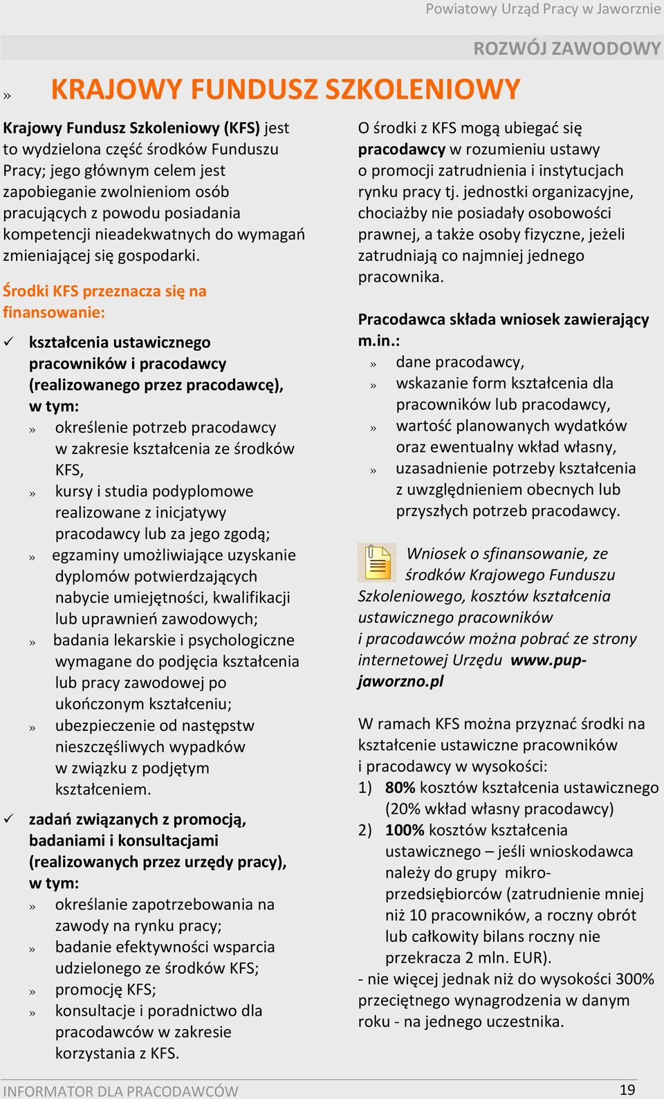 Środki KFS przeznacza się na finansowanie: kształcenia ustawicznego pracowników i pracodawcy (realizowanego przez pracodawcę), w tym:» określenie potrzeb pracodawcy w zakresie kształcenia ze środków