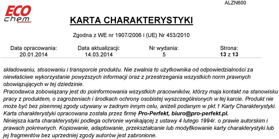 Pracodawca zobowiązany jest do poinformowania wszystkich pracowników, którzy maja kontakt na stanowisku pracy z produktem, o zagrożeniach i środkach ochrony osobistej wyszczególnionych w tej karcie.