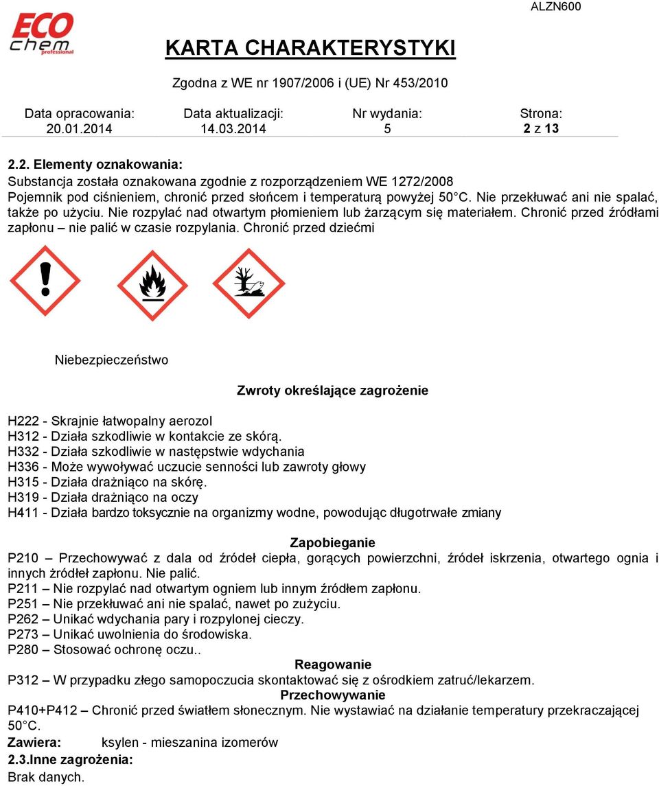 Chronić przed dziećmi Niebezpieczeństwo Zwroty określające zagrożenie H222 - Skrajnie łatwopalny aerozol H312 - Działa szkodliwie w kontakcie ze skórą.